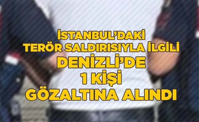 İstanbul’daki terör saldırısıyla ilgili 1 kişi gözaltına alındı