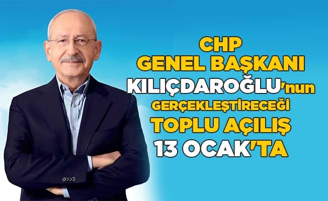 CHP Genel Başkanı Kılıçdaroğlu'nun gerçekleştireceği toplu açılış 13 Ocak'ta
