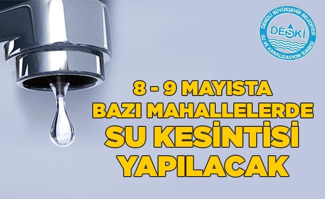 8 - 9 Mayısta bazı mahallelerde su kesintisi yapılacak